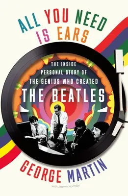Všetko, čo potrebujete, sú uši: Osobný príbeh génia, ktorý vytvoril Beatles - All You Need Is Ears: The Inside Personal Story of the Genius Who Created the Beatles