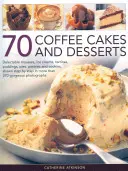 70 kávových koláčov a dezertov: Vychytené mousses, zmrzliny, teriny, pudingy, koláče, zákusky a sušienky, zobrazené krok za krokom vo viac ako 270 - 70 Coffee Cakes and Desserts: Delectable Mousses, Ice Creams, Terrines, Puddings, Pies, Pastries and Cookies, Shown Step by Step in More Than 270 Go