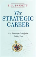 Strategická kariéra: Nechajte sa viesť obchodnými princípmi - The Strategic Career: Let Business Principles Guide You