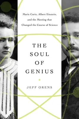 Duša génia: Marie Curie, Albert Einstein a stretnutie, ktoré zmenilo smerovanie vedy - The Soul of Genius: Marie Curie, Albert Einstein, and the Meeting That Changed the Course of Science