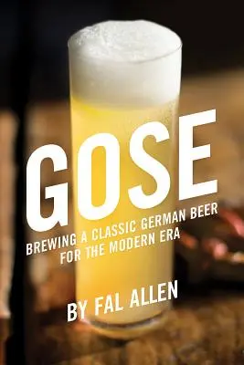 Gose: Gose (2003): Varenie klasického nemeckého piva pre modernú dobu - Gose: Brewing a Classic German Beer for the Modern Era