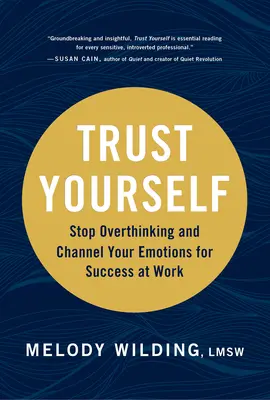 Dôverujte si: Prestaňte premýšľať a nasmerujte svoje emócie k úspechu v práci - Trust Yourself: Stop Overthinking and Channel Your Emotions for Success at Work