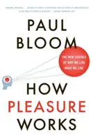 Ako funguje potešenie: Nová veda o tom, prečo sa nám páči to, čo sa nám páči - How Pleasure Works: The New Science of Why We Like What We Like
