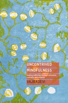 Uncontrived Mindfulness: Ukončenie utrpenia prostredníctvom pozornosti, zvedavosti a múdrosti - Uncontrived Mindfulness: Ending Suffering Through Attention, Curiosity and Wisdom