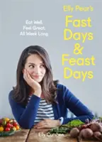 Pôstne dni a sviatočné dni Elly Pearovej: Eat Well. Cíťte sa skvele. Celý týždeň. - Elly Pear's Fast Days and Feast Days: Eat Well. Feel Great. All Week Long.