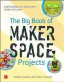 Veľká kniha projektov Makerspace: Inšpirácia pre tvorcov na experimentovanie, tvorbu a učenie - The Big Book of Makerspace Projects: Inspiring Makers to Experiment, Create, and Learn