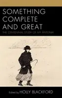 Niečo úplné a veľké: Storočná štúdia o My ntónii - Something Complete and Great: The Centennial Study of My ntonia