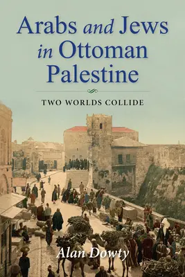 Arabi a Židia v osmanskej Palestíne: Stretávajú sa dva svety - Arabs and Jews in Ottoman Palestine: Two Worlds Collide