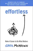 Bez námahy - Uľahčite si to, na čom vám najviac záleží: Okamžitý bestseller New York Times - Effortless - Make It Easier to Do What Matters Most: The Instant New York Times Bestseller