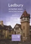 Ledbury: Trhové mesto a jeho tudorovské dedičstvo - minulosť Anglicka pre každého - Ledbury: A Market Town and its Tudor Heritage - England's Past for Everyone