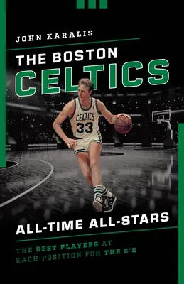 Boston Celtics All-Time All-Stars: Najlepší hráči na každej pozícii v tíme C's - The Boston Celtics All-Time All-Stars: The Best Players at Each Position for the C's