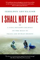Nebudem nenávidieť - Cesta lekára z Gazy na ceste k mieru a ľudskej dôstojnosti - I Shall Not Hate - A Gaza Doctor's Journey on the Road to Peace and Human Dignity