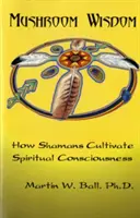 Múdrosť húb: Kultivácia duchovného vedomia - Mushroom Wisdom: Cultivating Spiritual Consciousness