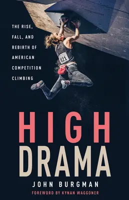 Veľká dráma: Vzostup, pád a znovuzrodenie amerického súťažného lezenia - High Drama: The Rise, Fall, and Rebirth of American Competition Climbing