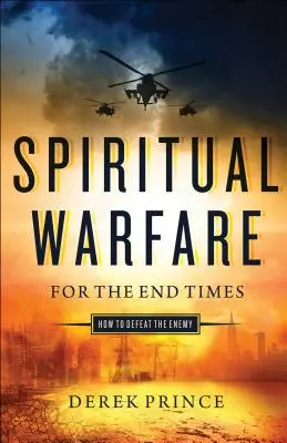 Duchovný boj pre posledné časy: Ako poraziť nepriateľa - Spiritual Warfare for the End Times: How to Defeat the Enemy