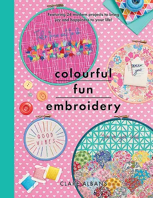 Farebná zábavná výšivka: Vyšívanie: 24 moderných projektov, ktoré vnesú do vášho života radosť a šťastie! - Colourful Fun Embroidery: Featuring 24 Modern Projects to Bring Joy and Happiness to Your Life!