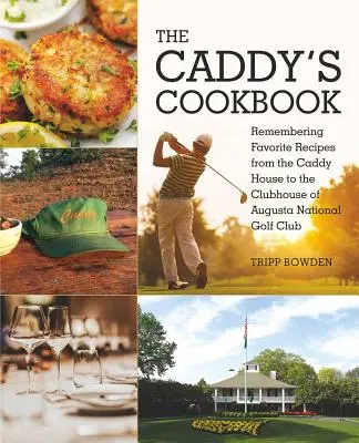 The Caddy's Cookbook: The Caddy's Cookbook: The Caddy's Cookbook: The Caddy's Cookbook: Kuchařka: Spomienka na obľúbené recepty z Caddyho domu do klubovne golfového klubu Augusta National - The Caddy's Cookbook: Remembering Favorite Recipes from the Caddy House to the Clubhouse of Augusta National Golf Club