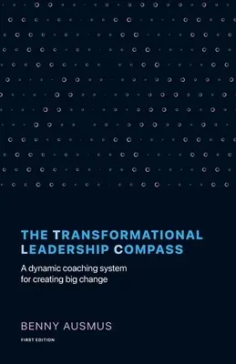 Kompas transformačného vedenia: Dynamický koučovací systém na vytváranie veľkých zmien - The Transformational Leadership Compass: A Dynamic Coaching System for Creating Big Change