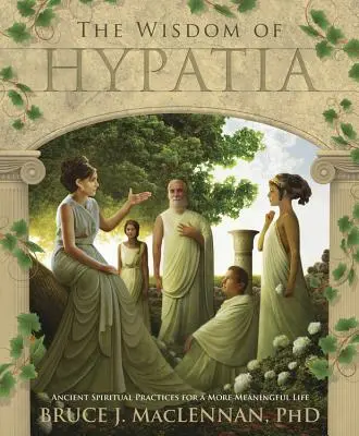 Hypatiina múdrosť: Staroveké duchovné praktiky pre zmysluplnejší život - kniha Hypatia - pre mladých ľudí, ktorí chcú žiť zmysluplný život. - The Wisdom of Hypatia: Ancient Spiritual Practices for a More Meaningful Life