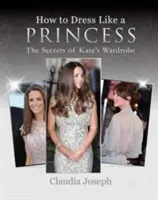 Ako sa obliekať ako princezná - Tajomstvá Kateinho šatníka - How to Dress Like a Princess - The Secrets of Kate's Wardrobe