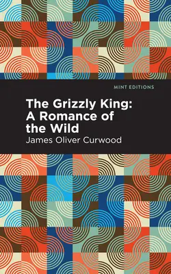 Kráľ Grizzly: Román z divočiny - The Grizzly King: A Romance of the Wild