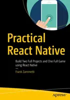 Praktický React Native: Zostavte dva kompletné projekty a jednu kompletnú hru pomocou React Native - Practical React Native: Build Two Full Projects and One Full Game Using React Native