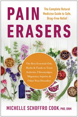 Pain Erasers: Úplný sprievodca prírodnou medicínou, ktorý vám bezpečne a bez liekov uľaví od bolesti - Pain Erasers: The Complete Natural Medicine Guide to Safe, Drug-Free Relief