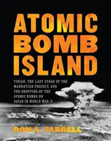 Ostrov atómových bômb: Tinian, posledná etapa projektu Manhattan a zhodenie atómových bômb na Japonsko počas druhej svetovej vojny - Atomic Bomb Island: Tinian, the Last Stage of the Manhattan Project, and the Dropping of the Atomic Bombs on Japan in World War II