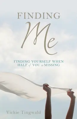 Nájsť seba: Nájsť seba samého, keď polovica z vás chýba - Finding Me: Finding Yourself When Half of You Is Missing