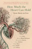 Koľko dokáže srdce pojať: Sedem príbehov o láske - How Much the Heart Can Hold: Seven Stories on Love