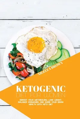 Ketogénna diéta pre ženy: Keto diéta pre ženy: Reštartujte svoj metabolizmus, schudnite, vyrovnajte hormóny a zlepšite zdravie mozgu pomocou keto diéty - Ketogenic Diet for Women: Reboot Your Metabolism, Lose Weight, Balance Hormones, and Raise Your Brain Health with Keto Diet