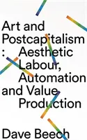 Umenie a postkapitalizmus: Estetická práca, automatizácia a tvorba hodnôt - Art and Postcapitalism: Aesthetic Labour, Automation and Value Production