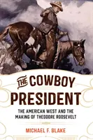 Kovbojský prezident: Theodore Roosevelt: americký Západ a tvorba Theodora Roosevelta - The Cowboy President: The American West and the Making of Theodore Roosevelt