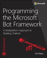 Programovanie Microsoft Bot Framework: Viacplatformový prístup k vytváraniu chatbotov - Programming the Microsoft Bot Framework: A Multiplatform Approach to Building Chatbots