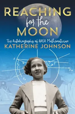 Siahanie po Mesiaci: Autobiografia matematičky NASA Katherine Johnsonovej - Reaching for the Moon: The Autobiography of NASA Mathematician Katherine Johnson