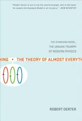 Teória takmer všetkého: Štandardný model, neopozeraný triumf modernej fyziky - The Theory of Almost Everything: The Standard Model, the Unsung Triumph of Modern Physics
