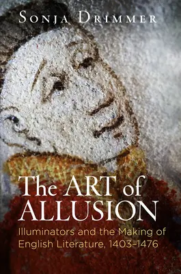 Umenie alúzie: Iluminátori a tvorba anglickej literatúry v rokoch 1403-1476 - The Art of Allusion: Illuminators and the Making of English Literature, 1403-1476