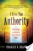 Dávam ti autoritu: Praktizovanie autority, ktorú nám dal Ježiš - I Give You Authority: Practicing the Authority Jesus Gave Us