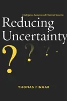 Znižovanie neistoty: spravodajská analýza a národná bezpečnosť - Reducing Uncertainty: Intelligence Analysis and National Security