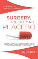 Chirurgia, konečné placebo: Chirurg prekonáva dôkazy - Surgery, The Ultimate Placebo: A surgeon cuts through the evidence