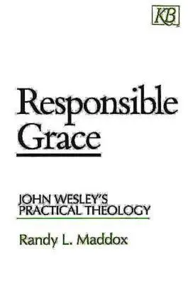 Zodpovedná milosť: Praktická teológia Johna Wesleyho - Responsible Grace: John Wesley's Practical Theology