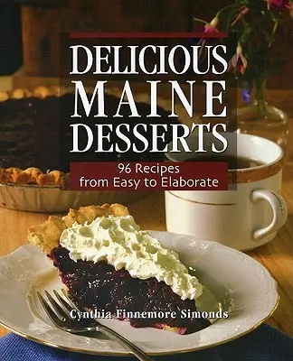 Lahodné dezerty z Maine: 108 receptov, od jednoduchých až po náročné - Delicious Maine Desserts: 108 Recipes, from Easy to Elaborate