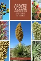 Agáve, juky a ich príbuzní: Sedem rodov juhozápadu - Agaves, Yuccas, and Their Kin: Seven Genera of the Southwest