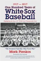 1917-2017 - Sto rokov baseballu White Sox: V roku 1917 sa stal majstrovským tímom Svetovej série - 1917-2017-One Hundred Years of White Sox Baseball: Highlighting the Great 1917 World Series Championship Team