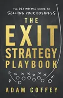 Príručka stratégie odchodu: Definitívny sprievodca predajom vašej firmy - The Exit-Strategy Playbook: The Definitive Guide to Selling Your Business