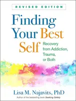 Nájsť svoje najlepšie ja, revidované vydanie: Zotavenie zo závislosti, traumy alebo z oboch. - Finding Your Best Self, Revised Edition: Recovery from Addiction, Trauma, or Both