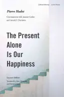 The Present Alone Is Our Happiness, druhé vydanie: Davidson, druhé vydanie - The Present Alone Is Our Happiness, Second Edition: Conversations with Jeannie Carlier and Arnold I. Davidson