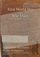 34 DIVÍZIA 102 veliteľstvo pešej brigády: (prvá svetová vojna, vojnový denník, WO95/2461/2) - 34 DIVISION 102 Infantry Brigade Headquarters: 1 March 1918 - 28 June 1918 (First World War, War Diary, WO95/2461/2)