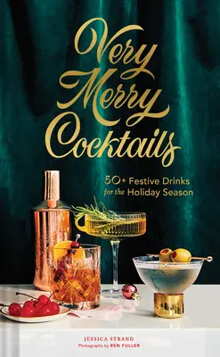 Veľmi veselé koktaily: Sviatočné koktaily: 50+ slávnostných nápojov na prázdniny - Very Merry Cocktails: 50+ Festive Drinks for the Holiday Season