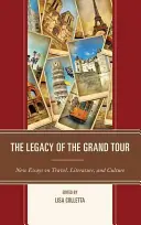 Odkaz Grand Tour: Nové eseje o cestovaní, literatúre a kultúre - The Legacy of the Grand Tour: New Essays on Travel, Literature, and Culture